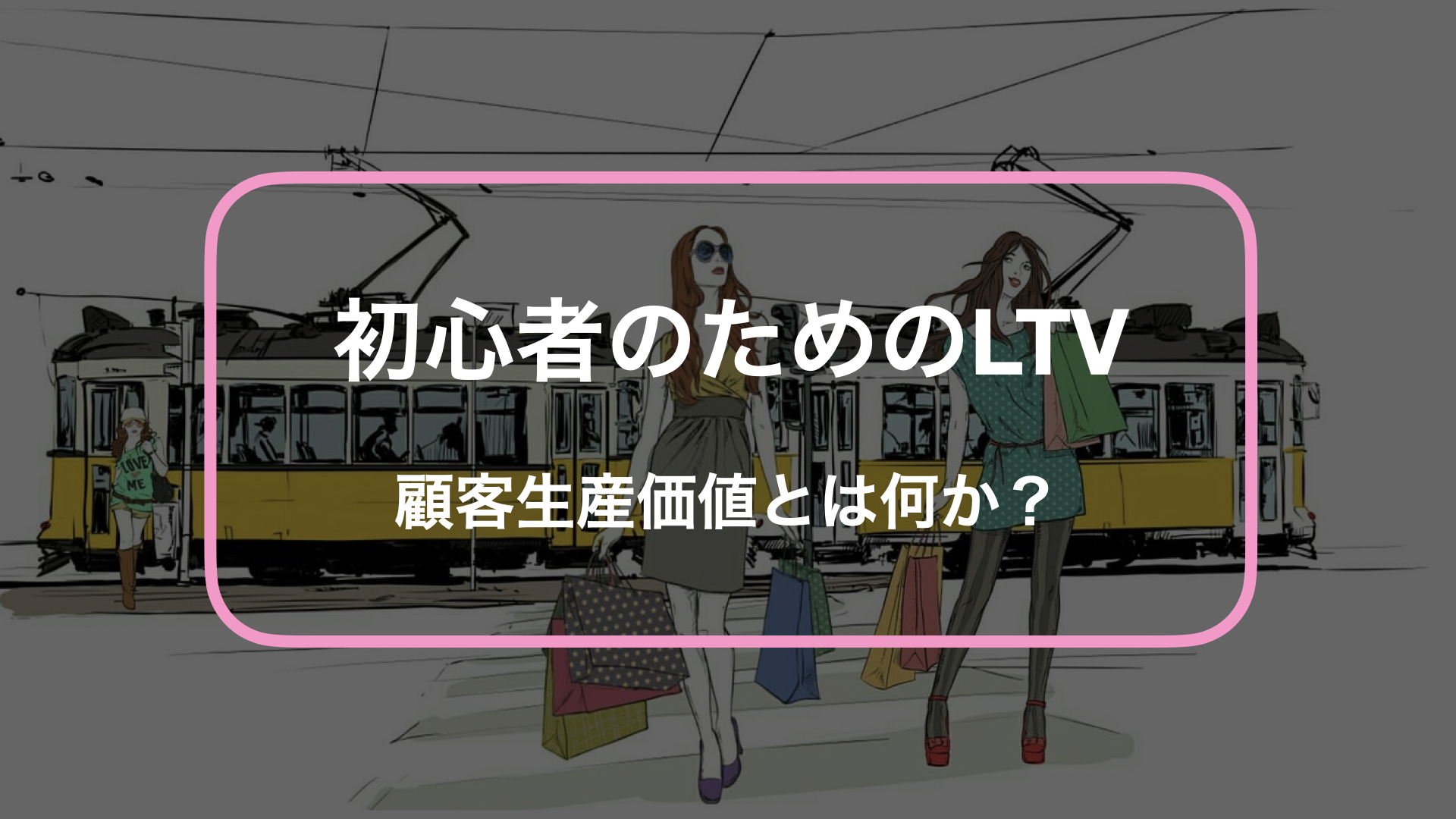 初心者のためのLTV（Lifetime Value）とは何か？